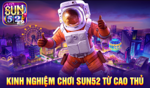 Kinh nghiệm chơi Sun52 từ cao thủ