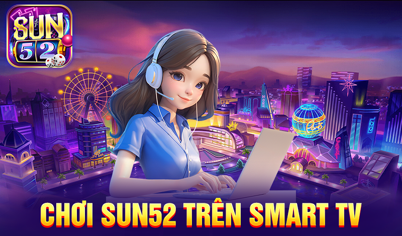 Chơi Sun52 trên smart TV