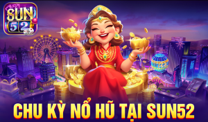 Chu kỳ nổ hũ tại Sun52