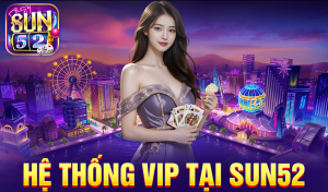 Hệ thống vip tại Sun52
